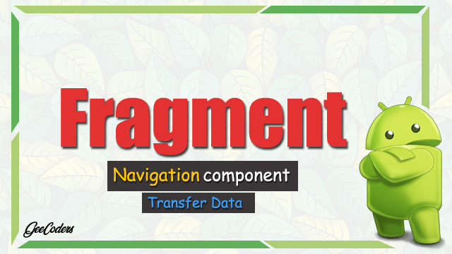 شروحات أندرويد ستديو : كيفية نقل البيانات بإستخدام navigation component من فراجنت الى اخر عن طريق Android Studio