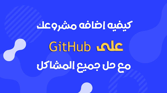 كيفيه رفع مشروعك على Github باستخدام اداة git