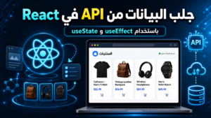 شرح جلب البيانات من API في React باستخدام useEffect و useState