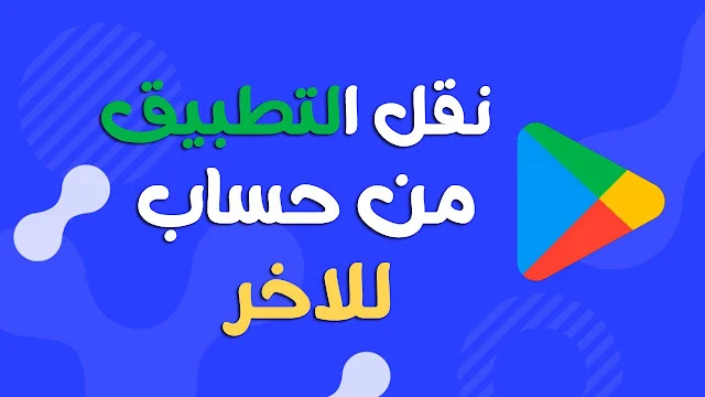 كيف تنقل تطبيقك من حساب مطوّر لآخر على جوجل بلاي بالصور (Transfere App)