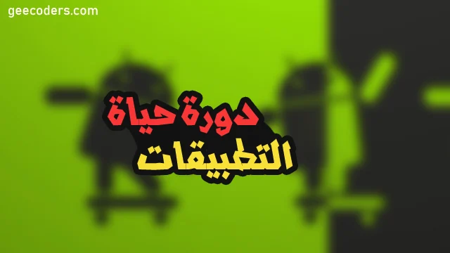 ماهي دورة حياة التطبيق وكيف يتم استخدامها في تطوير تطبيقات الاندرويد و Flutter ؟